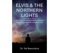 Elvis and the Northern Lights: A Psychology Professor’s Struggles with Mental Illness and Addiction