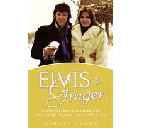 Elvis & Ginger: Elvis Presley's Fiancee and Last Love Finally Tells Her Story