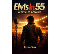 Elvis in 55: A Definitive Account of the Year That Changed Rock 'n' Roll (Elvis Through The Years - A Detailed Account)
