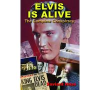 Elvis Is Alive: The Complete Conspiracy
