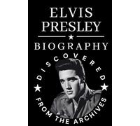 Elvis Presley Biography: The Exclusive Story Discovered From the Archives