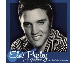 Elvis Presley - Elvis Presley et le Qu,bec: Une Histoire D'Amour