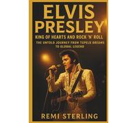 Elvis Presley King of Hearts and Rock ’n’ Roll: The Untold Journey from Tupelo Dreams to Global Legend