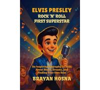 Elvis Presley: Rock 'n' Roll First Superstar: An Inspiring Biography for Kids About Music, Dreams, and Finding Your Own Beat (Inspirational kids books about music stars)