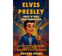 Elvis Presley: Rock 'n' Roll First Superstar: An Inspiring Biography for Kids About Music, Dreams, and Finding Your Own Beat (Inspirational kids books about music stars)