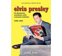 Elvis Presley. Un fenomeno mondiale nelle cronache italiane. Vol. 2: 1960-1964