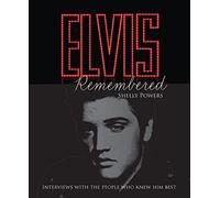 Elvis Remembered: Interviews With the People Who Knew Him Best