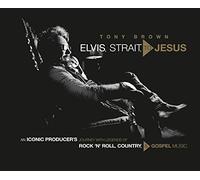 Elvis, Strait, to Jesus: An Iconic Producer's Journey with Legends of Rock 'n' Roll, Country, and Gospel Music