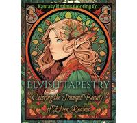 Elvish Tapestry: Coloring The Tranquil Beauty Of Elven Realms: A meditative art therapy coloring book
