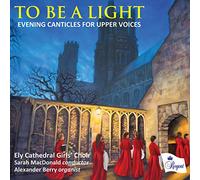 Ely Cathedral Girls Choir; Sarah Macdonald; Alexander Berry - To Be A Light - Evening Canticles For Upper Voices