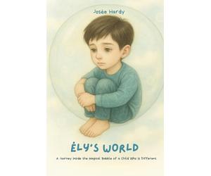 Ély’s World: A Journey Inside the Magical Bubble of a Child Who Is Different