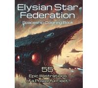 Elysian Star Federation Spaceship Coloring Book: 55 Epic Illustrations of a Powerful Fleet Motherships - Space Warships - Starships Starfighters - ... - Spacecraft (Axel Libra Coloring Books)