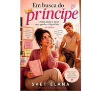 Em busca do príncipe: Como atrair o amor sem perder a dignidade… ou quase (Alfabeto do Amor)