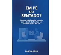 EM PÉ OU SENTADO?: Por que esta questão importa para a saúde da próstata em homens acima dos 50