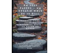 Em Seus Passos - Um Desafio WWJD de 40 Dias: Vivendo como Jesus em histórias reais ao redor do mundo