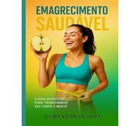 Emagrecimento Saudável: O Guia Definitivo para Transformar seu Corpo e Mente: Estratégias Práticas e Sustentáveis para Perder Peso e Viver Melhor