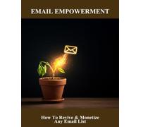 Email Empowerment: How To Revive & Monetize Any Email List