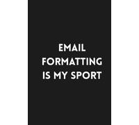 Email Formatting is My Sport: Lined Funny Work Notebook, 160 Page Office Gag Gift For Adults | Birthday Card Alternative & Co-worker White Elephant Idea | 6x9