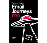 Email Journeys Pro: Strategie, framework e casi studio avanzati di Email Marketing Automation