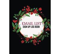 Email List Sign Up Log Book: E-mail List Tracker & Organizer For Websites, Newsletter, Business and Corporate Usage. Wish List | Art Show Exhibition Contact Tracker & Marketing