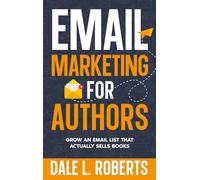 Email Marketing for Authors: Grow an Email List that Actually Sells Books: 9 (Self-Publishing with Dale)