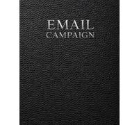Email Marketing Planner, Workbook and Notebook: A Minimal System for Planning Email Campaigns, Subject Lines, Visual Layouts and Content Strategy (The Social Media Strategy System)