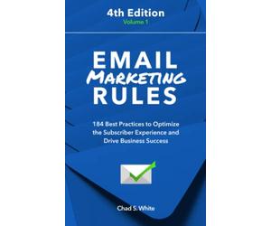 Email Marketing Rules: 184 Best Practices to Optimize the Subscriber Experience and Drive Business Success
