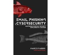 Email, phishing and cybersecurity: Mastering everyday security, explained by a hacker