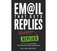 Email That Gets Replies: 50+ Templates for Emails That Get Opened, Read, and Answered (Workplace Communication Mastery)