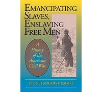 Emancipating Slaves, Enslaving Free Men: History of the American Civil War