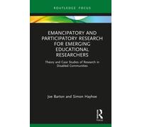 Emancipatory and Participatory Research for Emerging Educational Researchers : Theory and Case Studies of Research in Disabled Communities