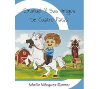 Emanuel y Sus Amigos de Cuatro Patas: Aprendiendo desde pequeños a ver las situaciones difíciles como un propósito de Dios que obrará para bien y para darnos forma.