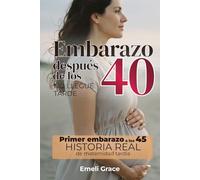 Embarazo después de los 40: Primer embarazo a los 45 - historia real de maternidad tardía con consejos prácticos y psicología para mujeres después de los 40