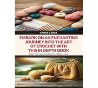 Embark on an Enchanting Journey into the Art of Crochet with this In Depth Book: Expert Techniques and Beautiful Patterns Await