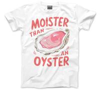 Embarrassing Tshirt - Moister Than an Oyster T-Shirt - Funny Joke Top for Holiday Hen Stag Inappropriate T Shirt Offensive Stupid Awful NSFW Tee - S White