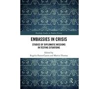 Embassies in Crisis: Studies of Diplomatic Missions in Testing Situations (Routledge Studies in Modern History)