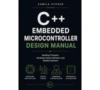 Embedded C++ Microcontroller Design Manual: Building Firmware, Hardware-Aware Software, and Reliable Systems (C++ Embedded Systems Software Programming Collection)
