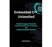Embedded C++ Unleashed: Transform Legacy C Code into Powerful, Modern C++ for Robust and Scalable Embedded Systems