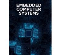 Embedded Computer Systems: Foundations, Architectures, and Applications (A Comprehensive Guide to Embedded System Fundamentals, Real-Time Processing, and Industrial Automation)
