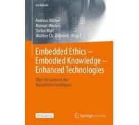 Embedded Ethics - Embodied Knowledge - Enhanced Technologies: Über die Grenzen der Künstlichen Intelligenz (ars digitalis)
