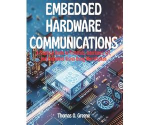 Embedded Hardware Communication: A Practical Guide to Protocols, Interfaces, IoT, and Embedded Vision Using MicroPython