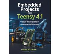 Embedded Projects with Teensy 4.1: A Hands-On Guide to High-Speed IoT, Robotics, Sensor Systems, and Real-World Electronics Applications (The Embedded Intelligence Series)