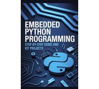 Embedded Python Programming: Step-by-Step Guide and IoT Projects (Next-Gen Programming & Systems Projects Series)
