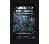 Embedded RTOS Drivers and ISR for Beginners 2026: A Practical Step-by-Step Guide to Developing Embedded Systems, Writing Device Drivers, and Managing Interrupts