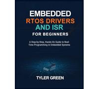 EMBEDDED RTOS DRIVERS AND ISR FOR BEGINNERS: A Step-by-Step, Hands-On Guide to Real-Time Programming in Embedded Systems
