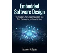 Embedded Software Design: Bootloaders, Kernel Configuration, and Root Filesystems for Linux Devices (Embedded Engineering Essentials)