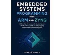 Embedded Systems Programming with ARM and Zynq: Building High-Performance Embedded Systems with Bare-Metal C, Advanced Debugging, and Hardware-Software Integration