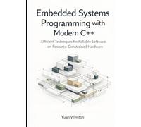 Embedded Systems Programming with Modern C++: Efficient Techniques for Reliable Software on Resource Constrained Hardware (The Modern Professional C++ Practice Series)
