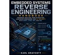 Embedded Systems Reverse Engineering Handbook: Firmware Analysis, ROM Extraction, Hardware Debugging, and IoT Security with UART, JTAG, SPI, and I2C (Smart System & Electronic Series)