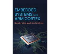 Embedded Systems with ARM Cortex: Step-by-Step Guide and Projects (Next-Level Software & Systems Engineering Series)